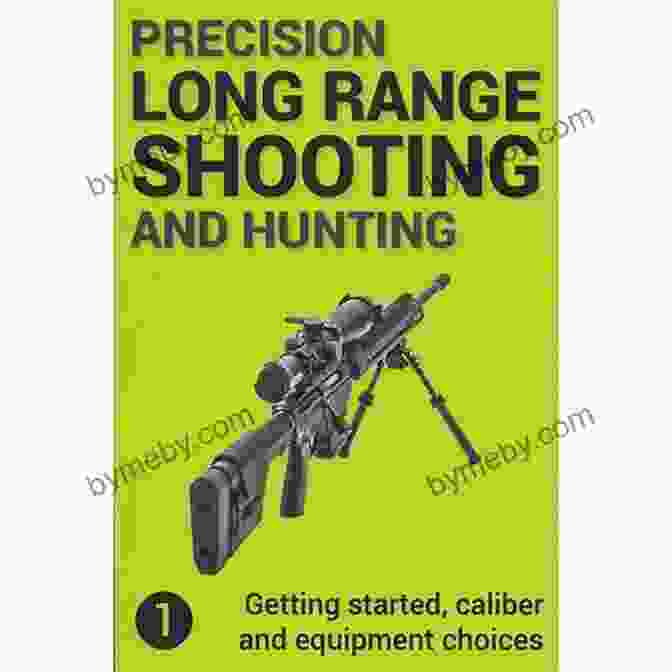 Ammunition And Reloading Precision Long Range Shooting And Hunting: Vol 1: Getting Started Caliber And Equipment Choices