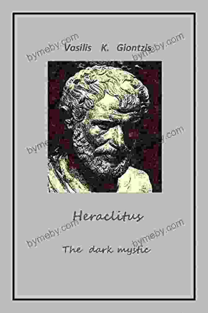 Book Cover Of 'Heraclitus The Dark Mystic' By Vasilis Konstantinos Giontzis Heraclitus The Dark Mystic Vasilis Konstantinos Giontzis