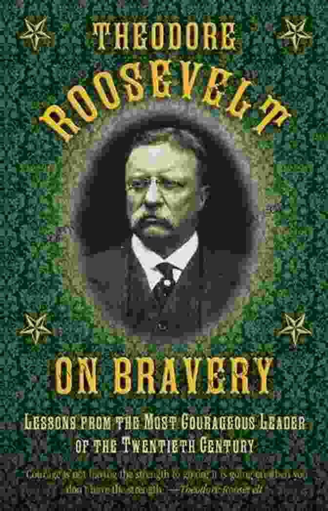 Book Cover Of Lessons From The Most Courageous Leader Of The Twentieth Century: A Historical Saga Theodore Roosevelt On Bravery: Lessons From The Most Courageous Leader Of The Twentieth Century