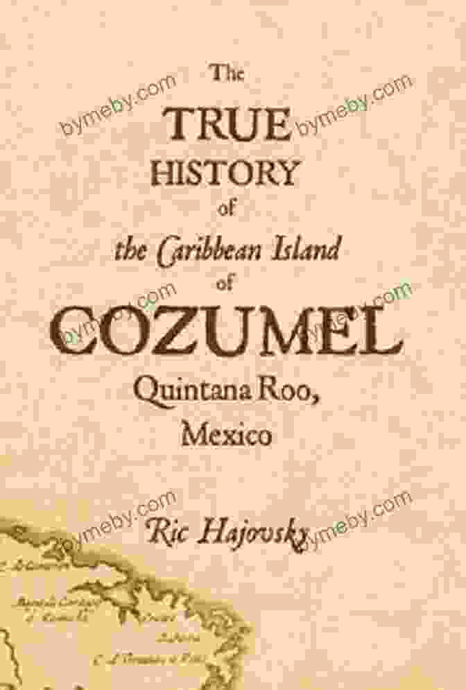 Book Cover Of 'The True History Of Cozumel' With Mayan Ruins And Turquoise Waters The True History Of Cozumel