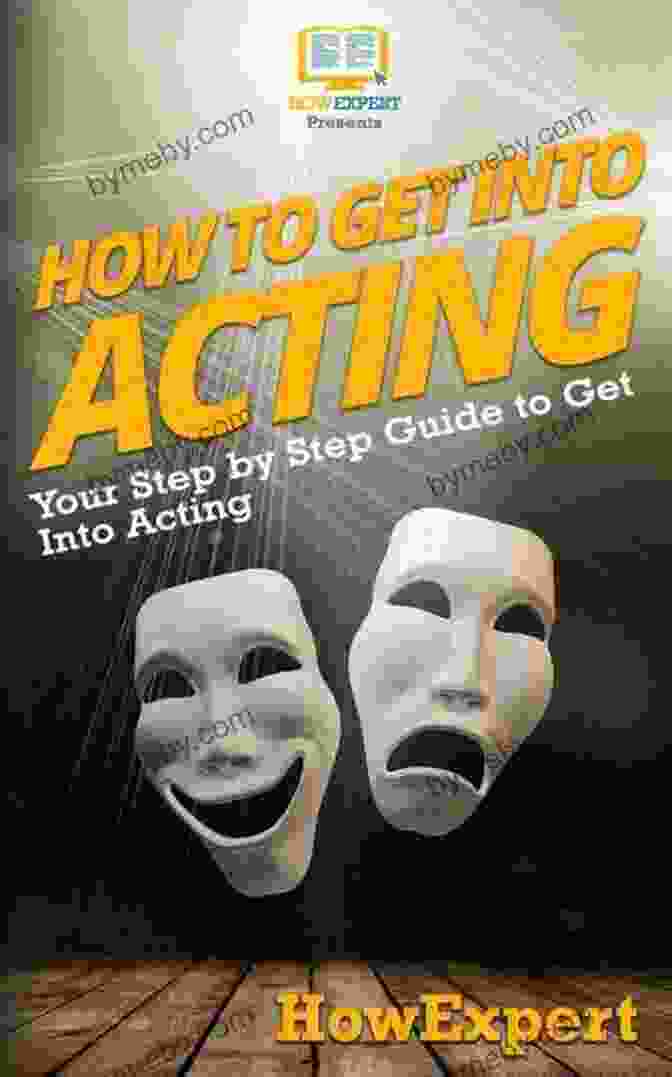 Book Cover Of 'Your Step By Step Guide To Get Into Acting' How To Get Into Acting: Your Step By Step Guide To Get Into Acting