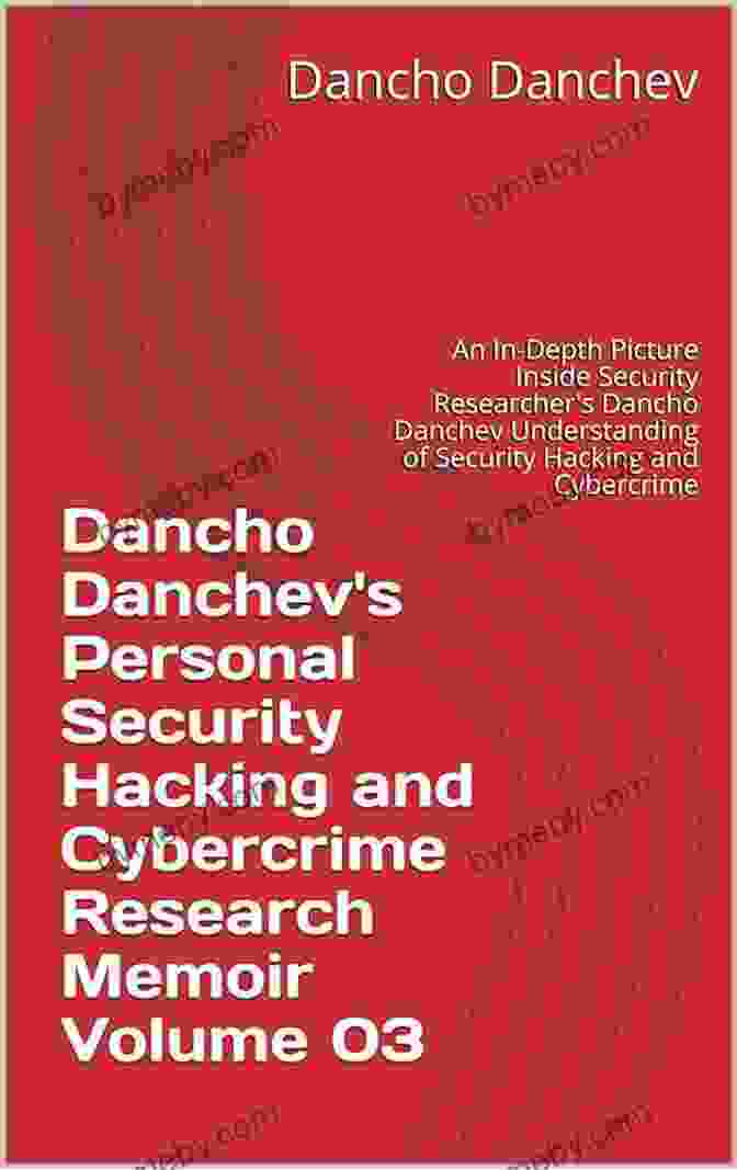 Dancho Danchev's Book Personal Security Hacking And Cybercrime Research Memoir Dancho Danchev S Personal Security Hacking And Cybercrime Research Memoir: An In Depth Picture Inside Security Researcher S Dancho Danchev Understanding Of Security Hacking And Cybercrime Incidents