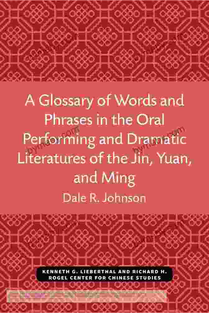 Glossary Of Words And Phrases In Oral Performing And Dramatic Literatures A Glossary Of Words And Phrases In The Oral Performing And Dramatic Literatures Of The Jin Yuan And Ming (Michigan Monographs In Chinese Studies 89)