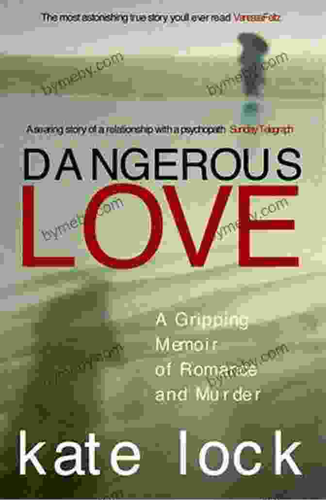 Gripping Memoir Of Romance And Murder Dangerous Love: A Gripping Memoir Of Romance And Murder