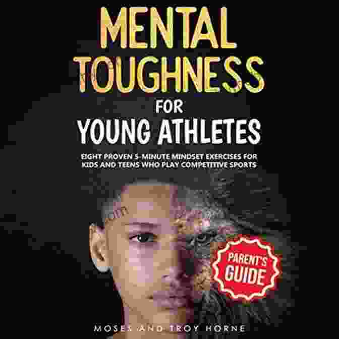 Mental Toughness For Young Athletes: Parent Guide Mental Toughness For Young Athletes (Parent S Guide): Eight Proven 5 Minute Mindset Exercises For Kids And Teens Who Play Competitive Sports