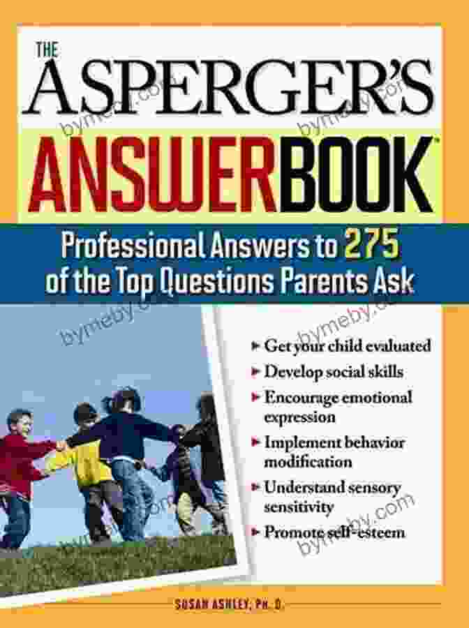 The Asperger Answer Book: A Complete Guide For Parents, Caregivers, And Professionals The Asperger S Answer Book: Professional Answers To 300 Of The Top Questions Parents Ask (Special Needs Parenting Answer Book 0)