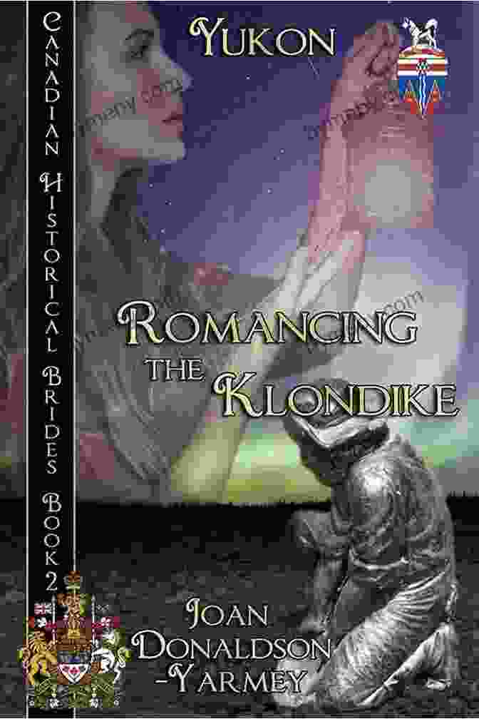 The Cover Of The Book 'Romancing The Klondike Yukon Canadian Historical Brides' Romancing The Klondike: Yukon (Canadian Historical Brides 3)