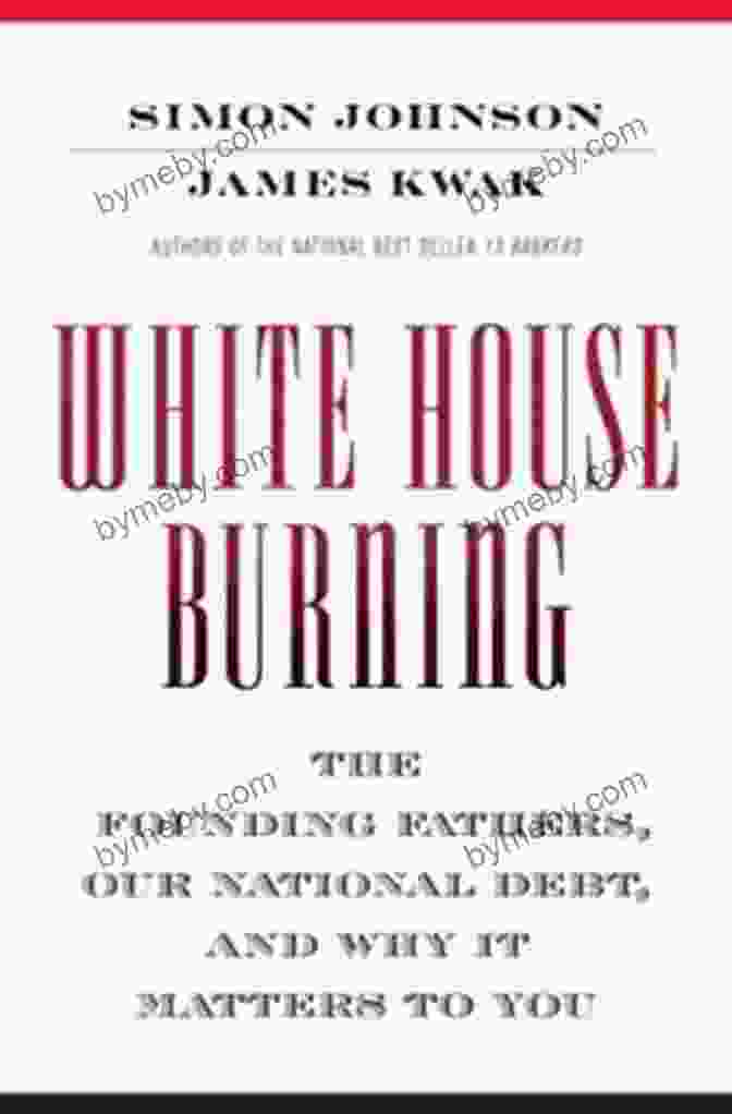 The Founding Fathers, Our National Debt, And Why It Matters To You White House Burning: The Founding Fathers Our National Debt And Why It Matters To You