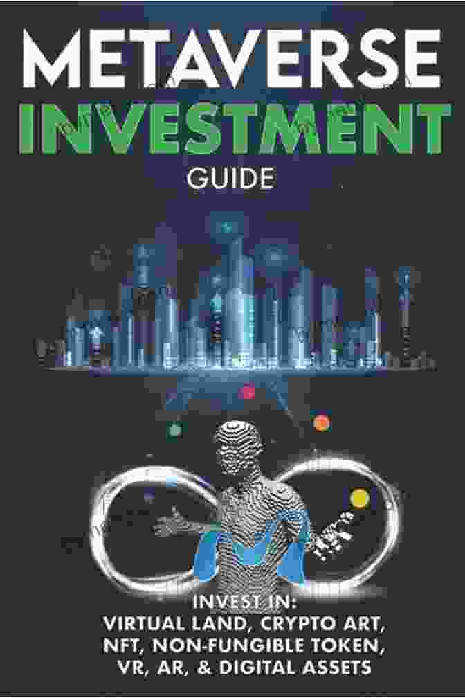 The Metaverse Investment Guide Metaverse Investment Guide Invest In Virtual Land Crypto Art NFT (Non Fungible Token) VR AR Digital Assets: Blockchain Gaming The Future Of The World (Metaverse Investing 2)