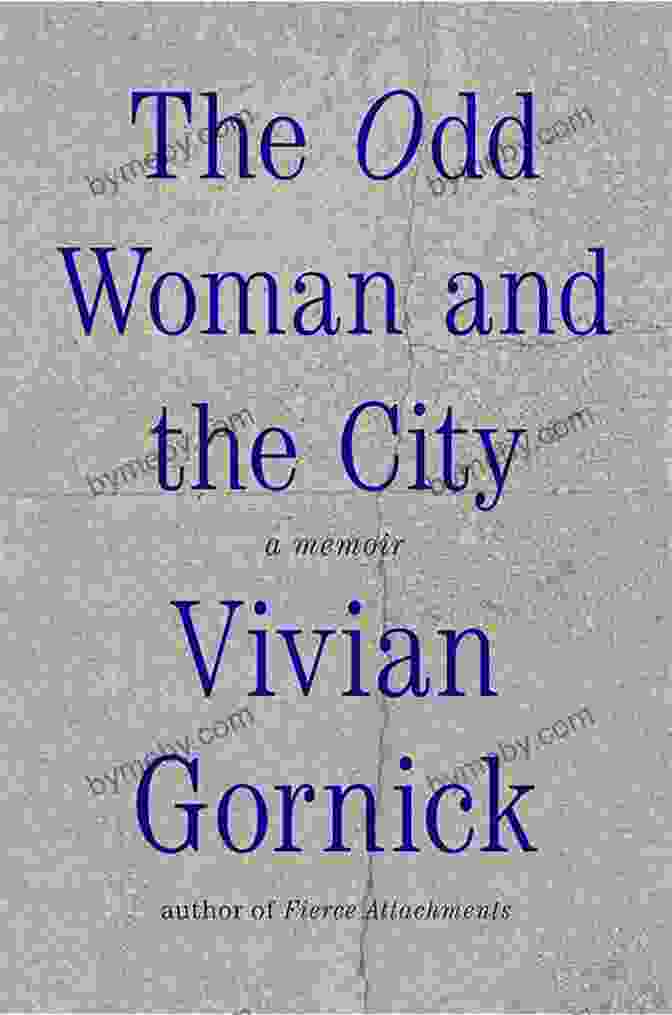 The Odd Woman And The City By Vivian Gornick The Odd Woman And The City: A Memoir