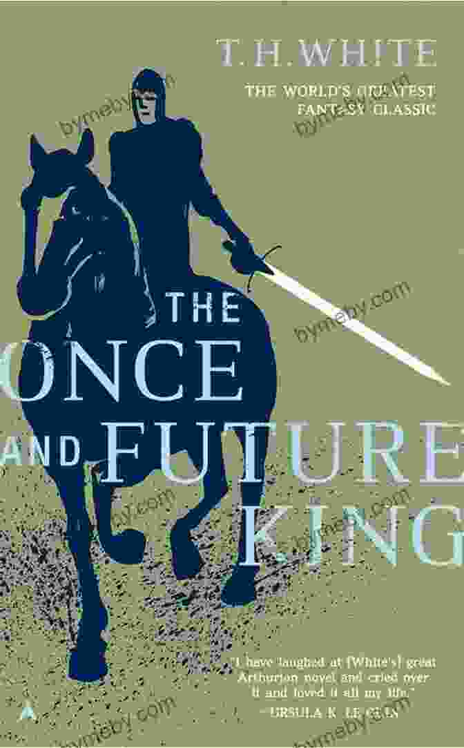 The Once And Future King: A Timeless Tale Of Kingship And Chivalry The Once And Future King