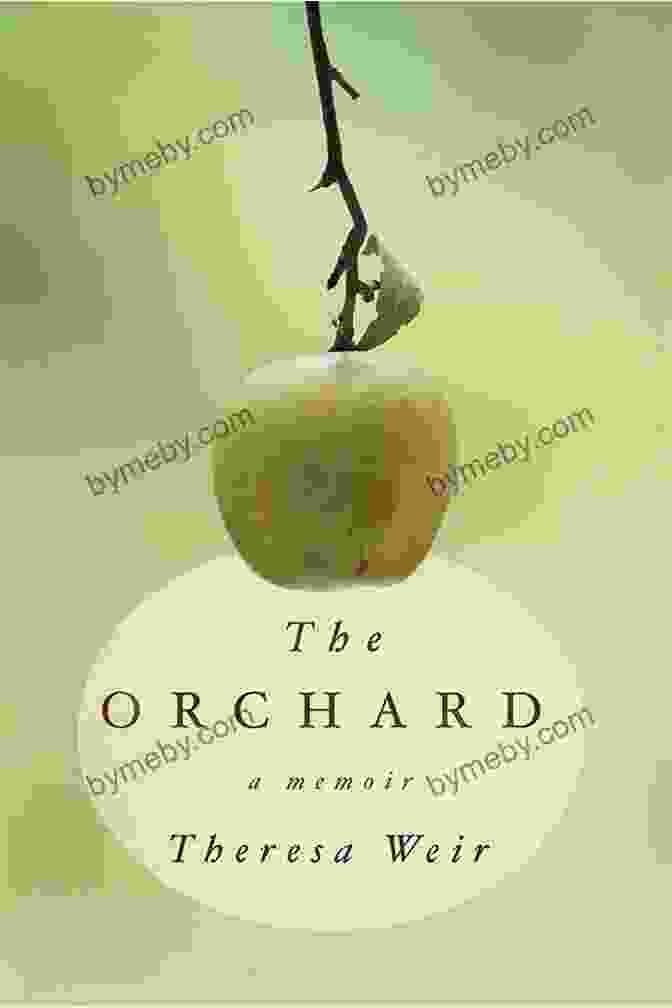 The Orchard Memoir By Theresa Weir The Orchard: A Memoir Theresa Weir