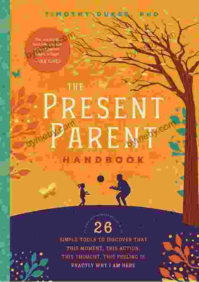 The Present Parent Handbook: A Comprehensive Guide To Nurturing The Whole Child The Present Parent Handbook: 26 Simple Tools To Discover That This Moment This Action This Thought This Feeling Is Exactly Why I Am Here