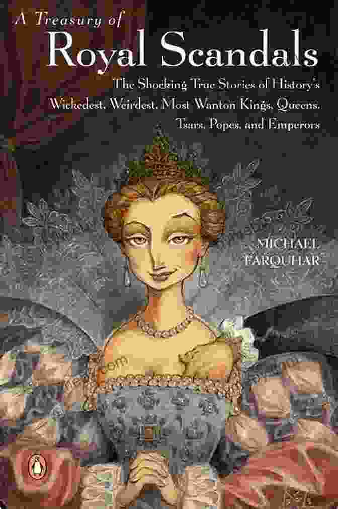 The Shocking True Stories Of History's Wickedest Queens By Michael Farquhar A Treasury Of Royal Scandals: The Shocking True Stories History S Wickedest Weirdest Most Wanton Kings Queens: The Shocking True Stories History S Wickedest Queens (A Michael Farquhar Treasury 1)