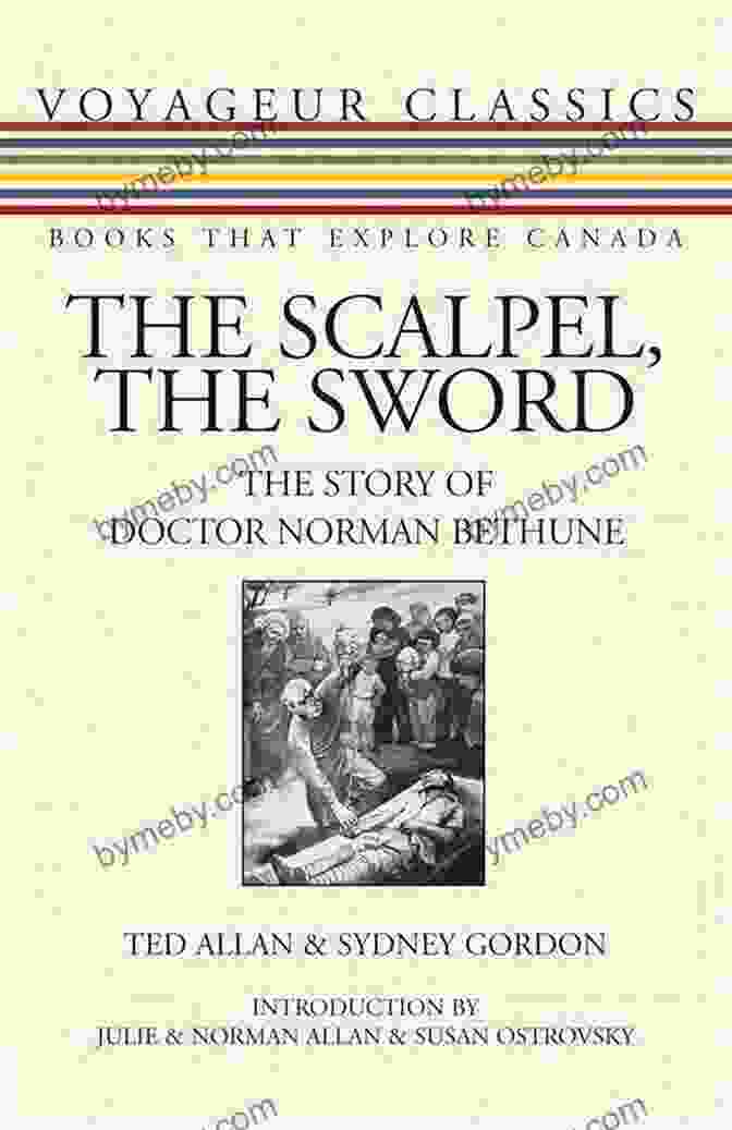 The Story Of Doctor Norman Bethune Voyageur Classics 13 The Scalpel The Sword: The Story Of Doctor Norman Bethune (Voyageur Classics 13)