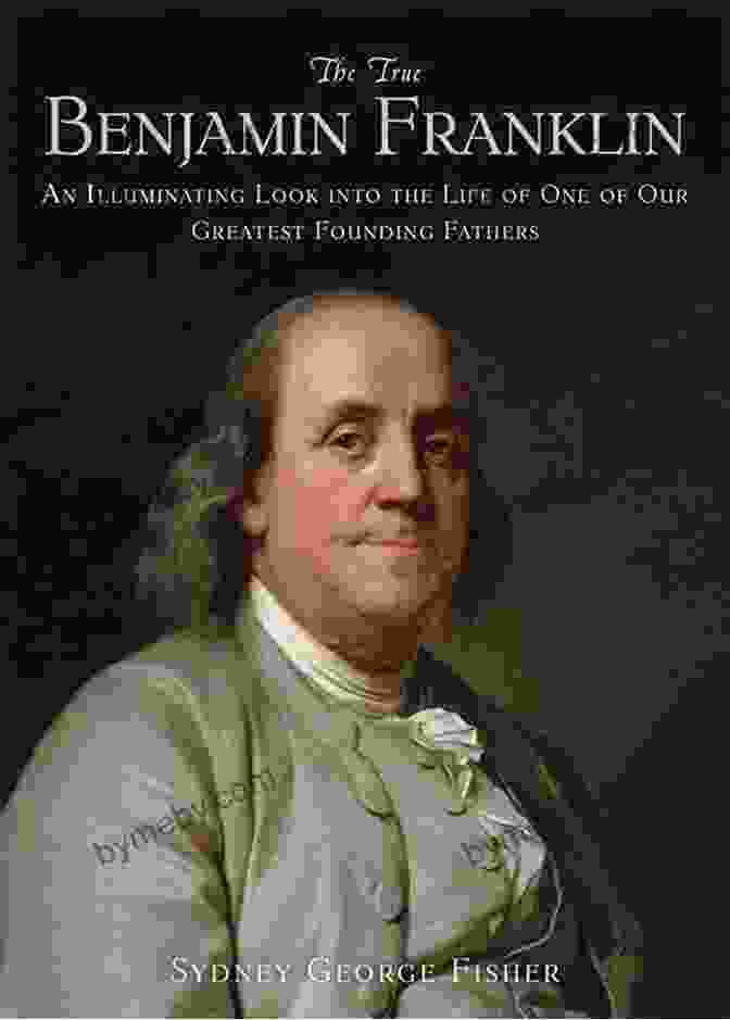 The True Benjamin Franklin Book Cover The True Benjamin Franklin: An Illuminating Look Into The Life Of One Of Our Greatest Founding Fathers