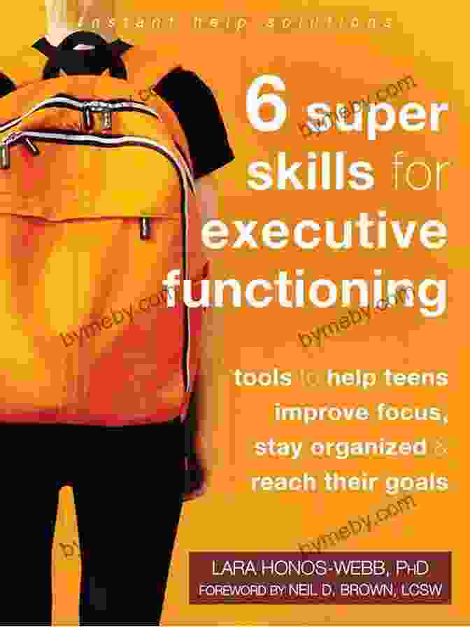 Tools To Help Teens Improve Focus Stay Organized And Reach Their Goals The Six Super Skills For Executive Functioning: Tools To Help Teens Improve Focus Stay Organized And Reach Their Goals (The Instant Help Solutions Series)