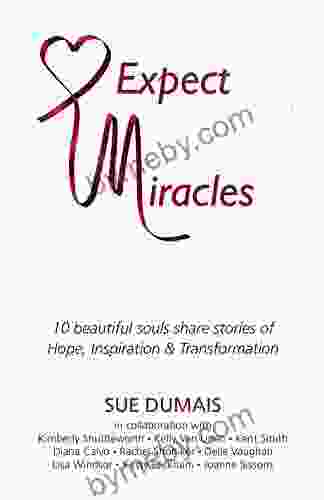 Expect Miracles: 10 Beautiful Souls Share Stories Of Hope Inspiration Transformation