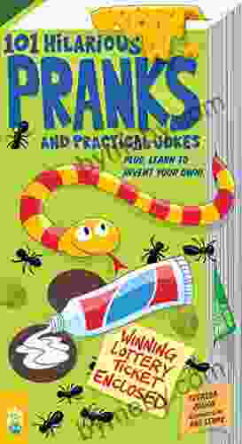 101 Hilarious Pranks And Practical Jokes: Plus Learn To Invent Your Own