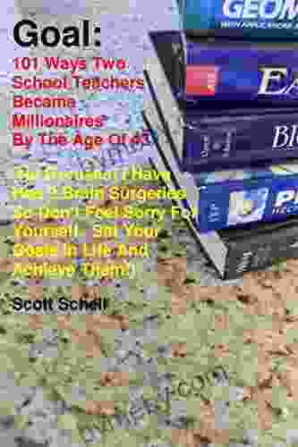 Goal: 101 ways two school teachers became millionaires by the age of 43 : (No excuses I have had 9 brain surgeries so don t feel sorry for yourself Set your goals in life and achieve them )