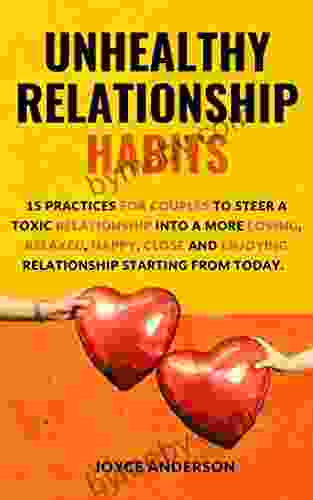Unhealthy Relationship Habits: 15 Practices For Couples To Steer A Toxic Relationship Into A More Loving Relaxed Happy Close And Enjoying Relationship Starting From Today