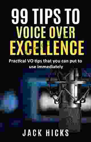 99 Tips to Voice Over Excellence: Practical VO Tips That You Can Put to Use Immediately