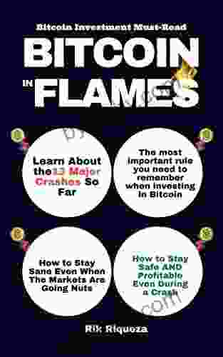 Bitcoin In Flames: A Quick Guide About The 13 Major Crashes So Far And How To Stay Safe and Profitable Even When The Crypto Market Crashes