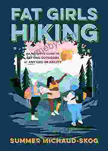 Fat Girls Hiking: An Inclusive Guide to Getting Outdoors at Any Size or Ability