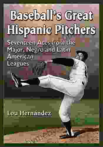 Baseball S Great Hispanic Pitchers: Seventeen Aces From The Major Negro And Latin American Leagues