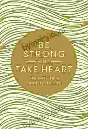 Be Strong And Take Heart: 40 Days To A Hope Filled Life