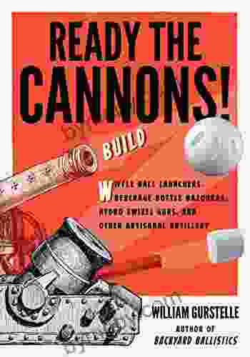 Ready The Cannons : Build Wiffle Ball Launchers Beverage Bottle Bazookas Hydro Swivel Guns And Other Artisanal Artillery