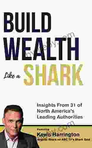 Build Wealth Like A Shark: Insights From Some Of North America S Leading Authorities