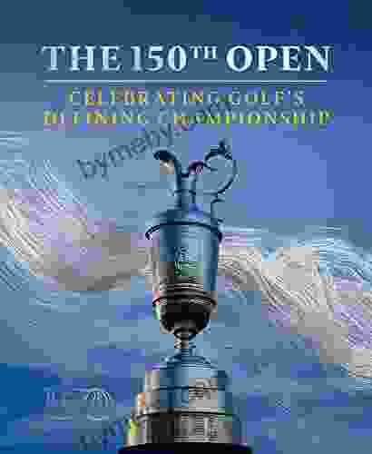 The 150th Open: Celebrating Golf s Defining Championship