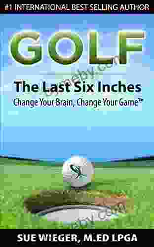 GOLF The Last Six Inches: Change Your Brain Change Your Game