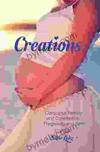 Creations: Conscious Fertility and Conception Pregnancy and Birth