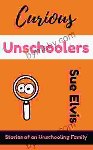 Curious Unschoolers: Stories Of An Unschooling Family