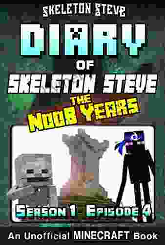 Diary Of Minecraft Skeleton Steve The Noob Years Season 1 Episode 4 (Book 4): Unofficial Minecraft For Kids Teens Nerds Adventure Fan Fiction Collection Skeleton Steve The Noob Years)