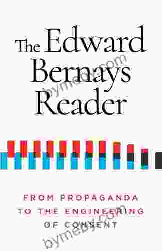 The Edward Bernays Reader: From Propaganda To The Engineering Of Consent