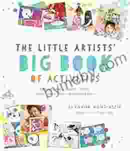 The Little Artists Big Of Activities: 60 Fun And Creative Projects To Explore Color Patterns Shapes Art History And More