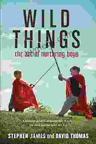 Wild Things: The Art of Nurturing Boys