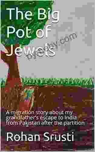 The Big Pot Of Jewels: A Migration Story About My Grandfather S Escape To India From Pakistan After The Partition