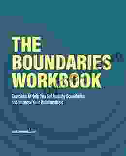 The Boundaries Workbook: Exercises To Help You Set Healthy Boundaries And Improve Your Relationships