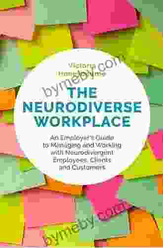 The Neurodiverse Workplace: An Employer s Guide to Managing and Working with Neurodivergent Employees Clients and Customers