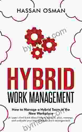 Hybrid Work Management: How to Manage a Hybrid Team in the New Workplace (A super short about how to analyze plan manage and evaluate your team s hybrid work arrangement)