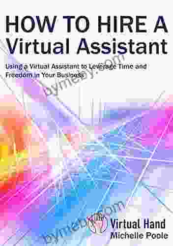 How To Hire A Virtual Assistant: Using A Virtual Assistant To Leverage Time And Freedom In Your Business