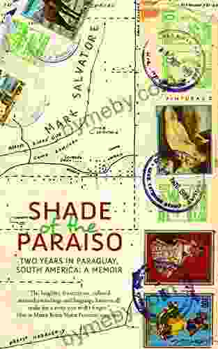 Shade Of The Paraiso: Two Years In Paraguay South America A Memoir
