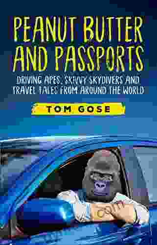 Peanut Butter and Passports: Driving Apes Skivvy Skydivers And Travel Tales From Around The World