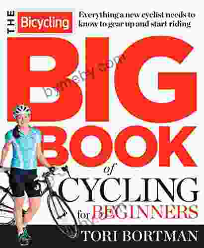 The Bicycling Big of Cycling for Beginners: Everything a new cyclist needs to know to gear up and start riding