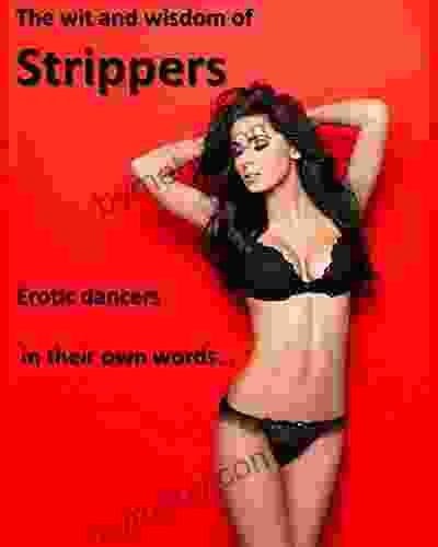 The Wit and Wisdom of Strippers: Exotic Dancers in their own words