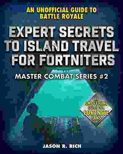 Expert Secrets To Island Travel For Fortniters: An Unofficial Guide To Battle Royale (Master Combat)